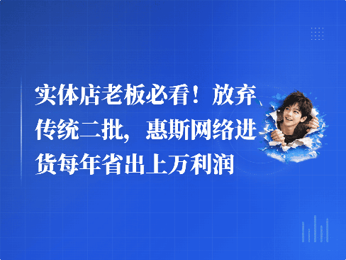 实体店老板必看！放弃传统二批，惠斯网络进货每年省出上万利润