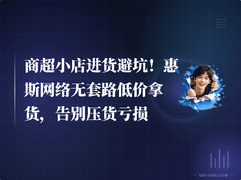 商超小店进货避坑！惠斯网络无套路低价拿货，告别压货亏损